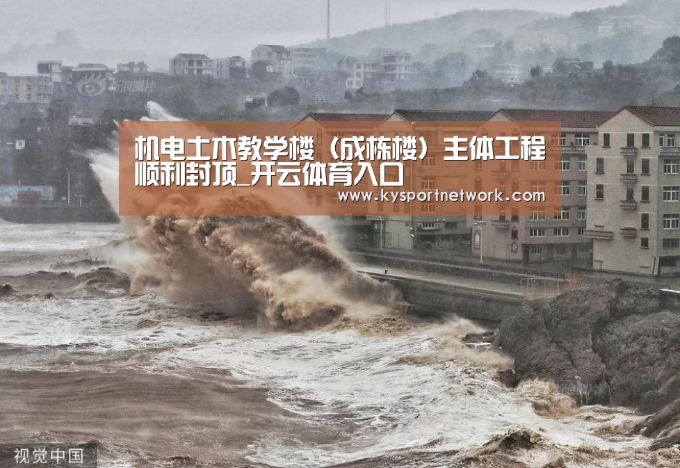 机电土木教学楼(成栋楼)主体工程顺利封顶_开云体育入口(图2) 开云平台